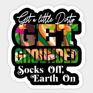 GET A LITTLE DIRTY GET GROUNDED SOCKS OFF ,  EARTH ON Sticker